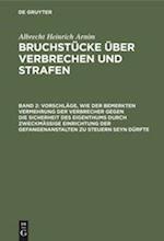 Vorschläge, wie der bemerkten Vermehrung der Verbrecher gegen die Sicherheit des Eigenthums durch zweckmässige Einrichtung der Gefangenanstalten zu steuern seyn dürfte