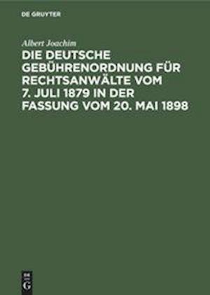 Die Deutsche Gebührenordnung für Rechtsanwälte vom 7. Juli 1879 in der Fassung vom 20, Mai 1898