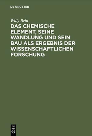 Das chemische Element, seine Wandlung und sein Bau als Ergebnis der wissenschaftlichen Forschung