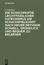 Die Schachpartie. Leichtfasslicher Katechismus die Schachspielkunst nach neuer Methode schnell, gründlich und bequem zu erlernen