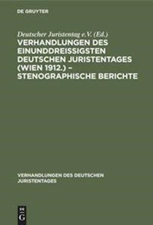 Verhandlungen des Einunddreißigsten Deutschen Juristentages (Wien 1912.) - Stenographische Berichte
