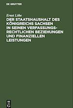 Der Staatshaushalt des Königreichs Sachsen in seinen Verfassungsrechtlichen Beziehungen und finanziellen Leistungen