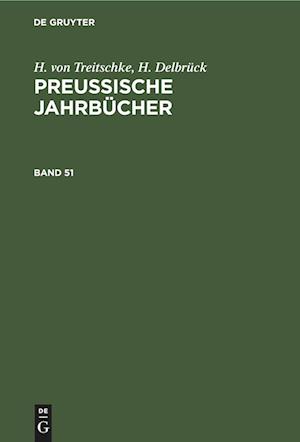 H. von Treitschke; H. Delbrück: Preußische Jahrbücher. Band 51