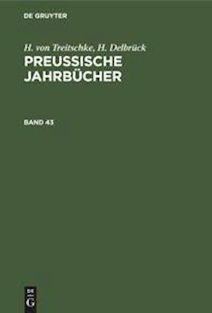 H. von Treitschke; H. Delbrück: Preußische Jahrbücher. Band 43