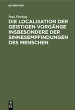 Die Localisation der geistigen Vorgänge insbesondere der Sinnesempfindungen des Menschen