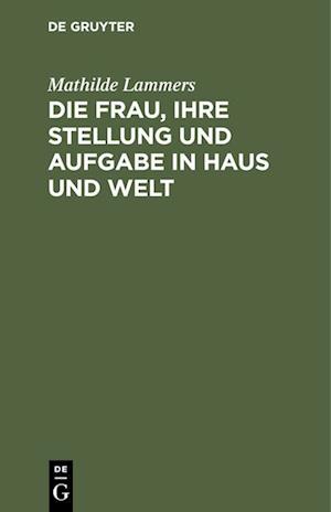 Die Frau, ihre Stellung und Aufgabe in Haus und Welt