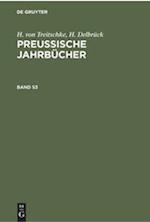 H. von Treitschke; H. Delbrück: Preußische Jahrbücher. Band 53