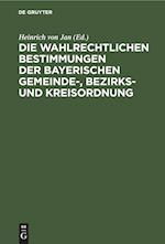 Die wahlrechtlichen Bestimmungen der Bayerischen Gemeinde-, Bezirks- und Kreisordnung