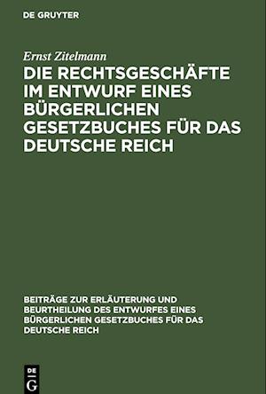 Die Rechtsgeschäfte Im Entwurf Eines Bürgerlichen Gesetzbuches Für Das Deutsche Reich