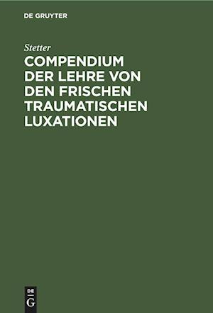 Compendium Der Lehre Von Den Frischen Traumatischen Luxationen