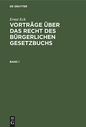 Ernst Eck: Vorträge über das Recht des Bürgerlichen Gesetzbuchs. Band 1