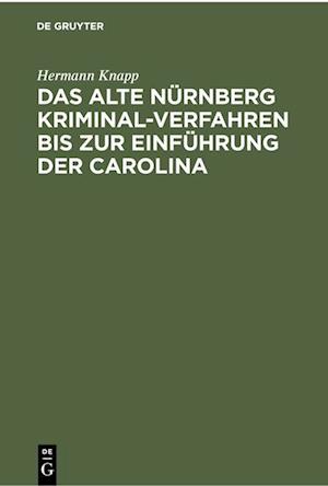 Das Alte Nürnberg Kriminal-Verfahren bis zur Einführung der Carolina
