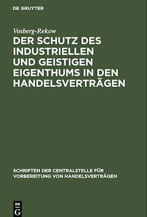 Der Schutz Des Industriellen Und Geistigen Eigenthums in Den Handelsverträgen