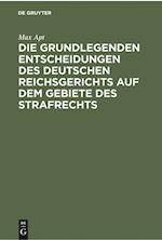 Die grundlegenden Entscheidungen des deutschen Reichsgerichts auf dem Gebiete des Strafrechts