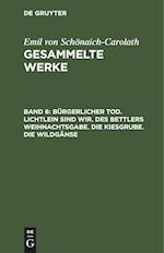 Bürgerlicher Tod. Lichtlein sind wir. Des Bettlers Weihnachtsgabe. Die Kiesgrube. Die Wildgänse