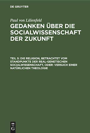 Die Religion, betrachtet vom Standpunkte der real-genetischen Socialwissenschaft, oder: Versuch einer natürlichen Theologie