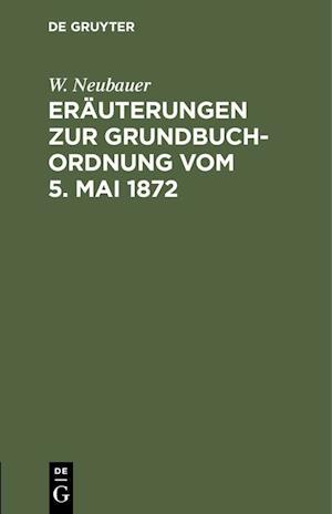 Eräuterungen zur Grundbuch-Ordnung vom 5. Mai 1872