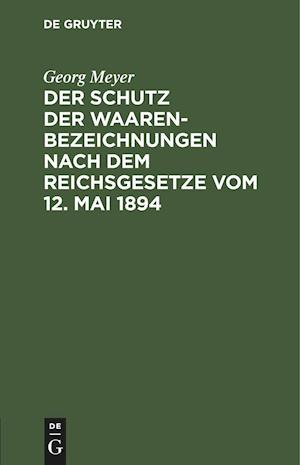 Der Schutz der Waarenbezeichnungen nach dem Reichsgesetze vom 12. Mai 1894