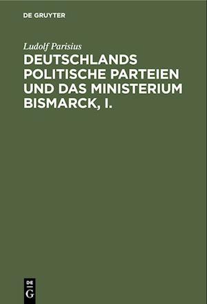 Deutschlands politische Parteien und das Ministerium Bismarck, I.