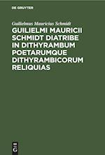 Guilielmi Mauricii Schmidt diatribe in dithyrambum poetarumque dithyrambicorum reliquias