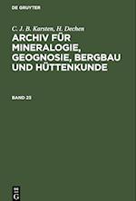 C. J. B. Karsten; H. Dechen: Archiv für Mineralogie, Geognosie, Bergbau und Hüttenkunde. Band 23