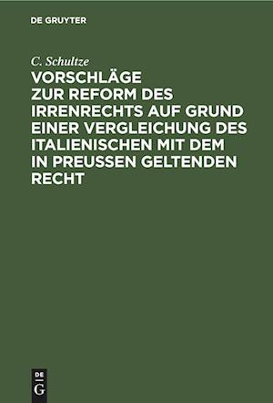 Vorschläge zur Reform des Irrenrechts auf Grund einer Vergleichung des italienischen mit dem in Preussen geltenden Recht