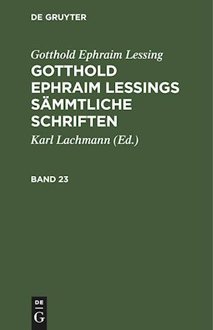 Gotthold Ephraim Lessings Sämmtliche Schriften, Band 23, Gotthold Ephraim Lessings Sämmtliche Schriften Band 23