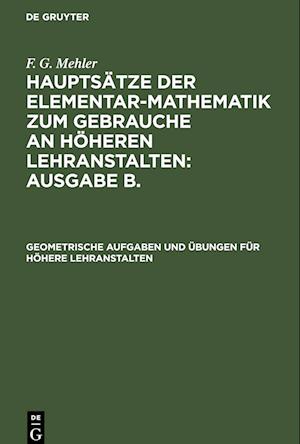 Geometrische Aufgaben und Übungen für höhere Lehranstalten