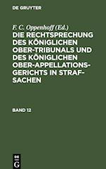 Die Rechtsprechung des Königlichen Ober-Tribunals und des Königlichen Ober-Appellations-Gerichts in Straf-Sachen, Band 12, Die Rechtsprechung des Königlichen Ober-Tribunals und des Königlichen Ober-Appellations-Gerichts in Straf-Sachen Band 12