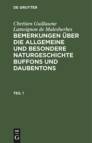 Chrétien Guillaume Lamoignon de Malesherbes: Bemerkungen über die allgemeine und besondere Naturgeschichte Buffons und Daubentons. Teil 1