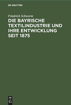 Die Bayrische Textilindustrie und ihre Entwicklung seit 1875