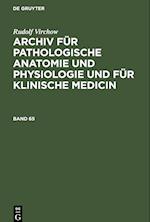 Archiv für pathologische Anatomie und Physiologie und für klinische Medicin, Band 65