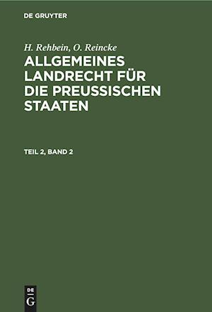 H. Rehbein; O. Reincke: Allgemeines Landrecht für die Preußischen Staaten. Teil 2, Band 2