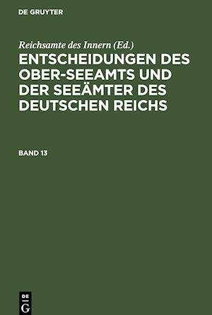 Entscheidungen des Ober-Seeamts und der Seeämter des Deutschen Reichs, Band 13, Entscheidungen des Ober-Seeamts und der Seeämter des Deutschen Reichs Band 13