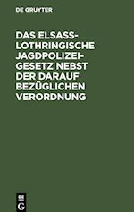 Das Elsaß-Lothringische Jagdpolizeigesetz nebst der darauf bezüglichen Verordnung