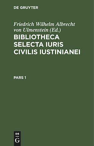 Bibliotheca Selecta Iuris Civilis Iustinianei, Pars 1, Bibliotheca Selecta Iuris Civilis Iustinianei Pars 1