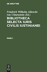 Bibliotheca Selecta Iuris Civilis Iustinianei. Pars 1