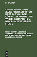 Zwey Preisschriften über die von der Königl. Akademie der Wissenschaften zu Berlin aufgegebene Frage, Preisschrift 1, Ueber die Anwendbarkeit und den Nutzen der Koppelwirthschaft in der Mark Brandenburg