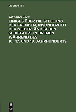 Einiges über die Stellung der fremden, insonderheit der niederländischen Schiffahrt in Bremen während des 16., 17. und 18. Jahrhunderts