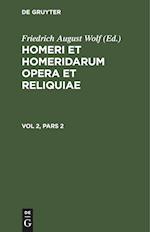 Homerus: Om¿ru ep¿ = Homeri et Homeridarum opera et reliquiae. Vol 2, Pars 2