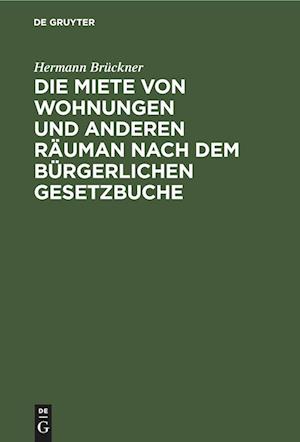 Die Miete von Wohnungen und anderen Räuman nach dem Bürgerlichen Gesetzbuche