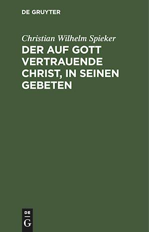 Der auf Gott vertrauende Christ, in seinen Gebeten