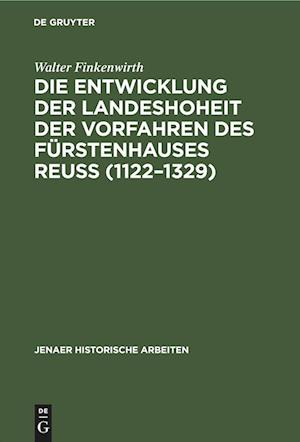 Die Entwicklung der Landeshoheit der Vorfahren des Fürstenhauses Reuß (1122-1329)