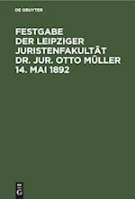 Festgabe der Leipziger Juristenfakultät Dr. Jur. Otto Müller 14. Mai 1892