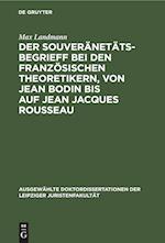 Der Souveränetätsbegrieff bei den französischen Theoretikern, von Jean Bodin bis auf Jean Jacques Rousseau