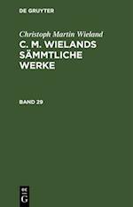 Christoph Martin Wieland: C. M. Wielands Sämmtliche Werke. Band 29