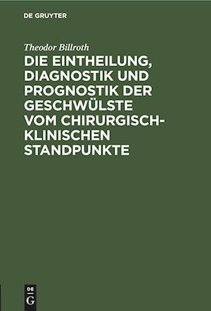 Die Eintheilung, Diagnostik und Prognostik der Geschwülste vom chirurgisch-klinischen Standpunkte