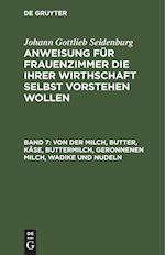 Anweisung für Frauenzimmer die ihrer Wirthschaft selbst vorstehen wollen, Band 7, Von der Milch, Butter, Käse, Buttermilch, Geronnenen Milch, Wadike und Nudeln