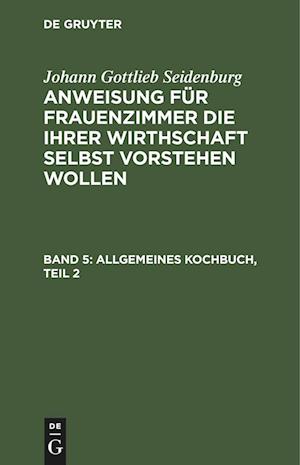 Anweisung für Frauenzimmer die ihrer Wirthschaft selbst vorstehen wollen, Band 5, Allgemeines Kochbuch, Teil 2