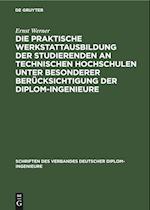 Die praktische Werkstattausbildung der Studierenden an Technischen Hochschulen unter besonderer Berücksichtigung der Diplom-Ingenieure